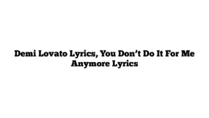 Demi Lovato Lyrics, You Don’t Do It For Me Anymore Lyrics