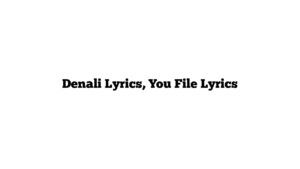 Denali Lyrics, You File Lyrics