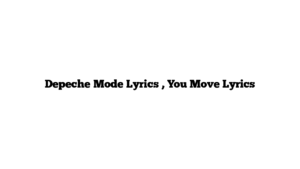 Depeche Mode Lyrics , You Move Lyrics