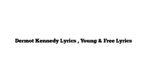 Dermot Kennedy Lyrics , Young & Free Lyrics