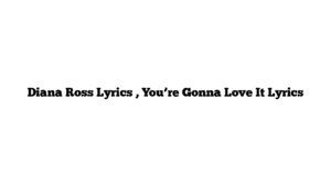 Diana Ross Lyrics , You’re Gonna Love It Lyrics