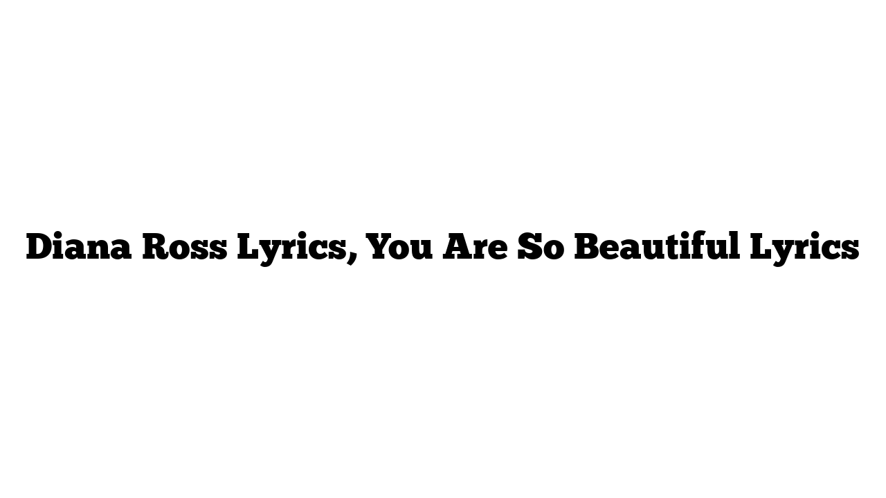 Diana Ross Lyrics, You Are So Beautiful Lyrics