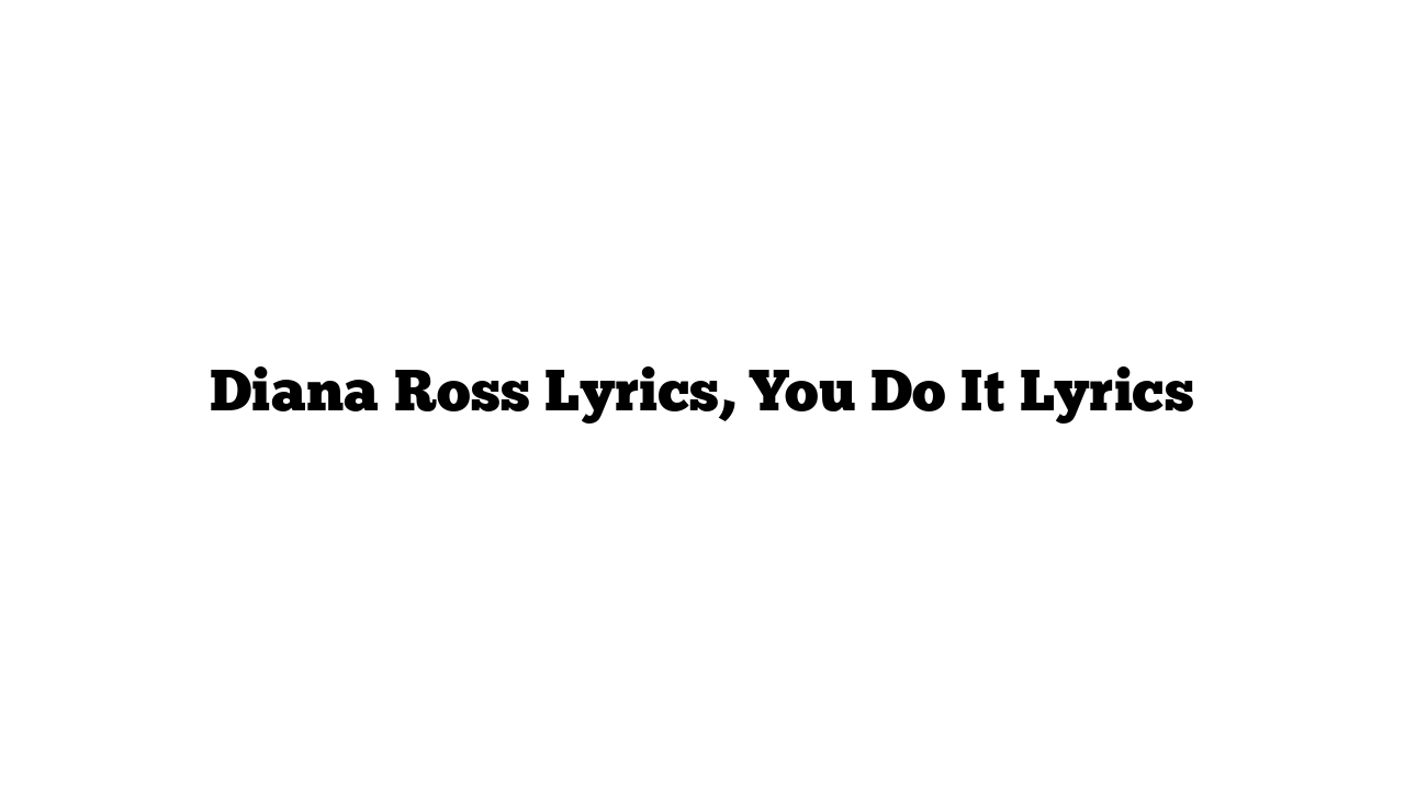 Diana Ross Lyrics, You Do It Lyrics