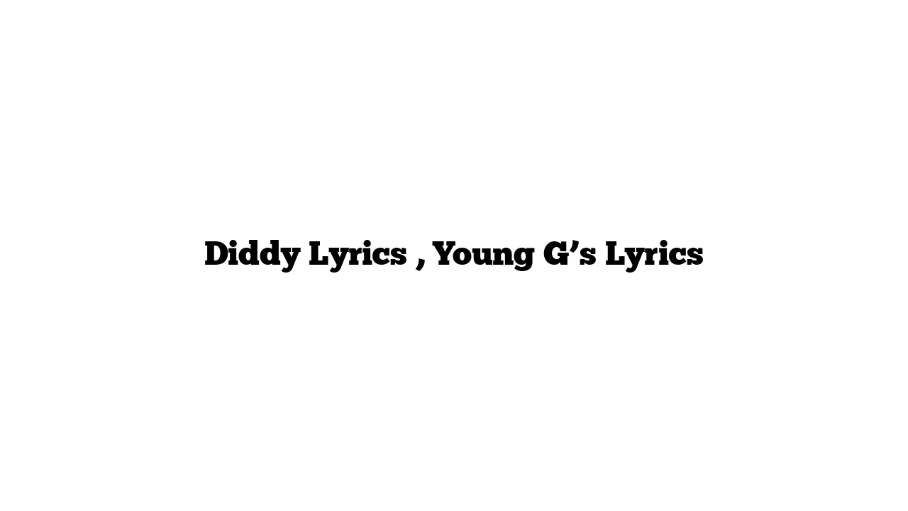 Diddy Lyrics , Young G’s Lyrics