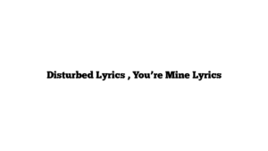 Disturbed Lyrics , You’re Mine Lyrics