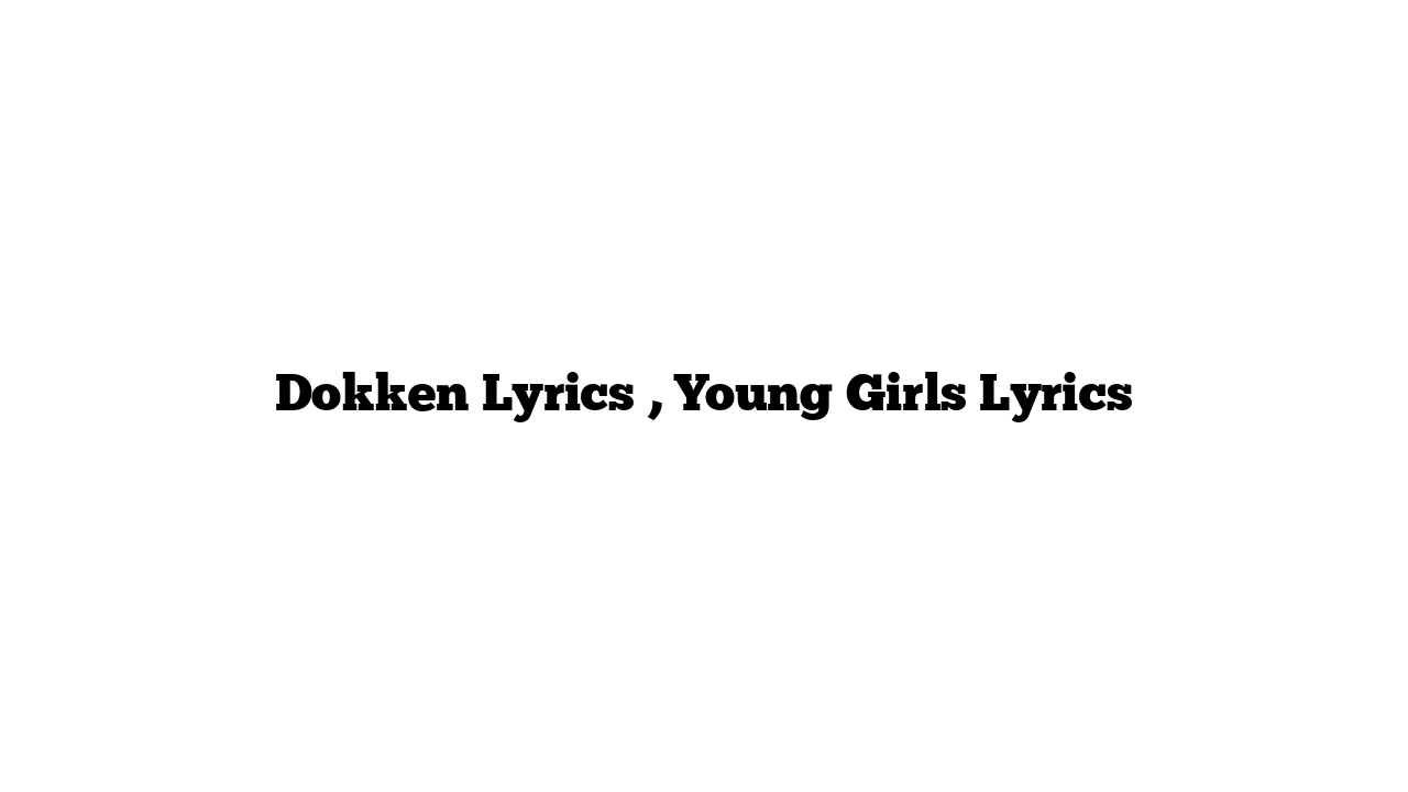 Dokken Lyrics , Young Girls Lyrics