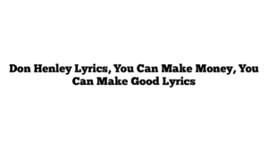 Don Henley Lyrics, You Can Make Money, You Can Make Good Lyrics