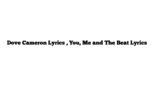 Dove Cameron Lyrics , You, Me and The Beat Lyrics