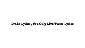 Drake Lyrics , You Only Live Twice Lyrics