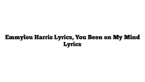 Emmylou Harris Lyrics, You Been on My Mind Lyrics