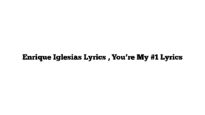 Enrique Iglesias Lyrics , You’re My #1 Lyrics