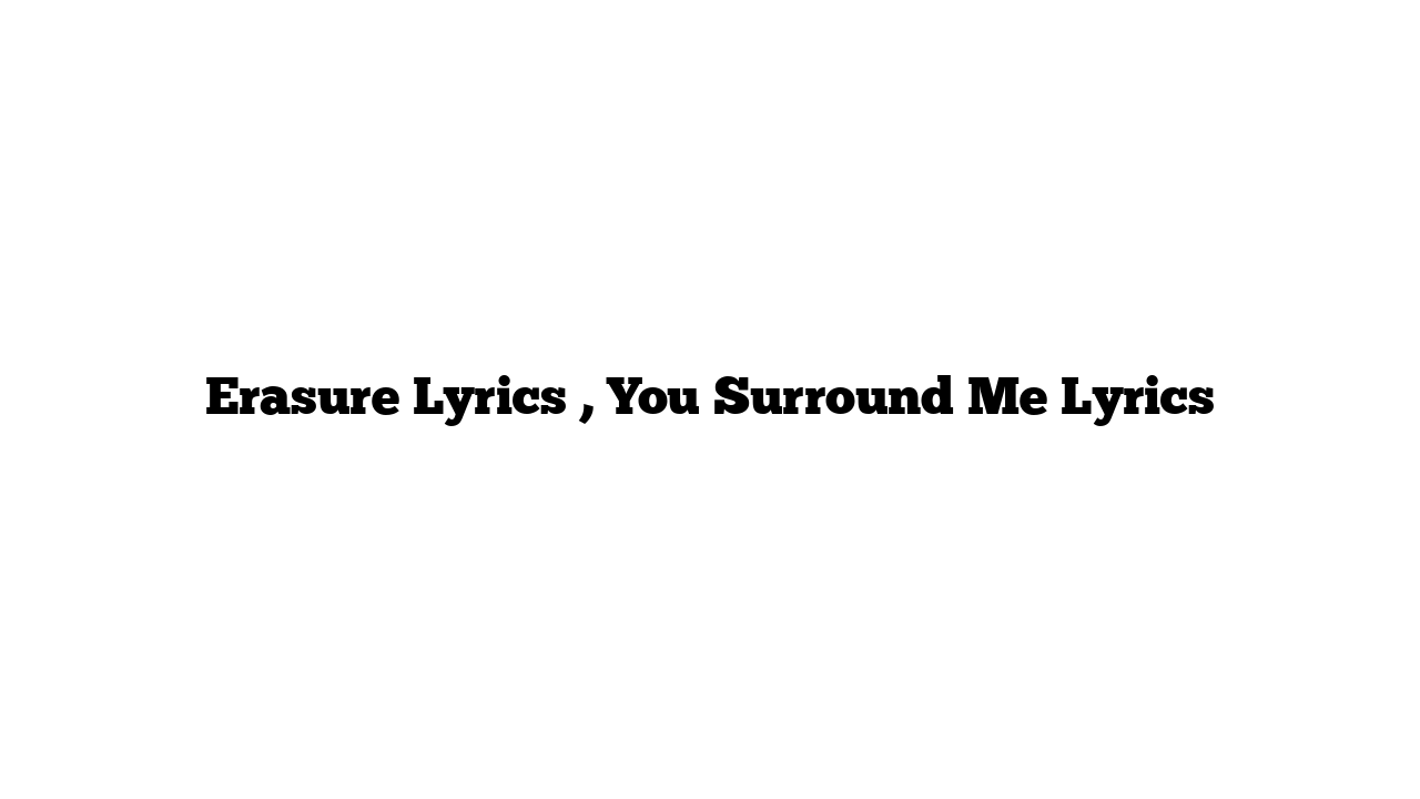 Erasure Lyrics , You Surround Me Lyrics