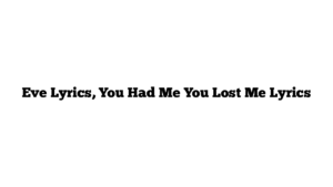 Eve Lyrics, You Had Me You Lost Me Lyrics