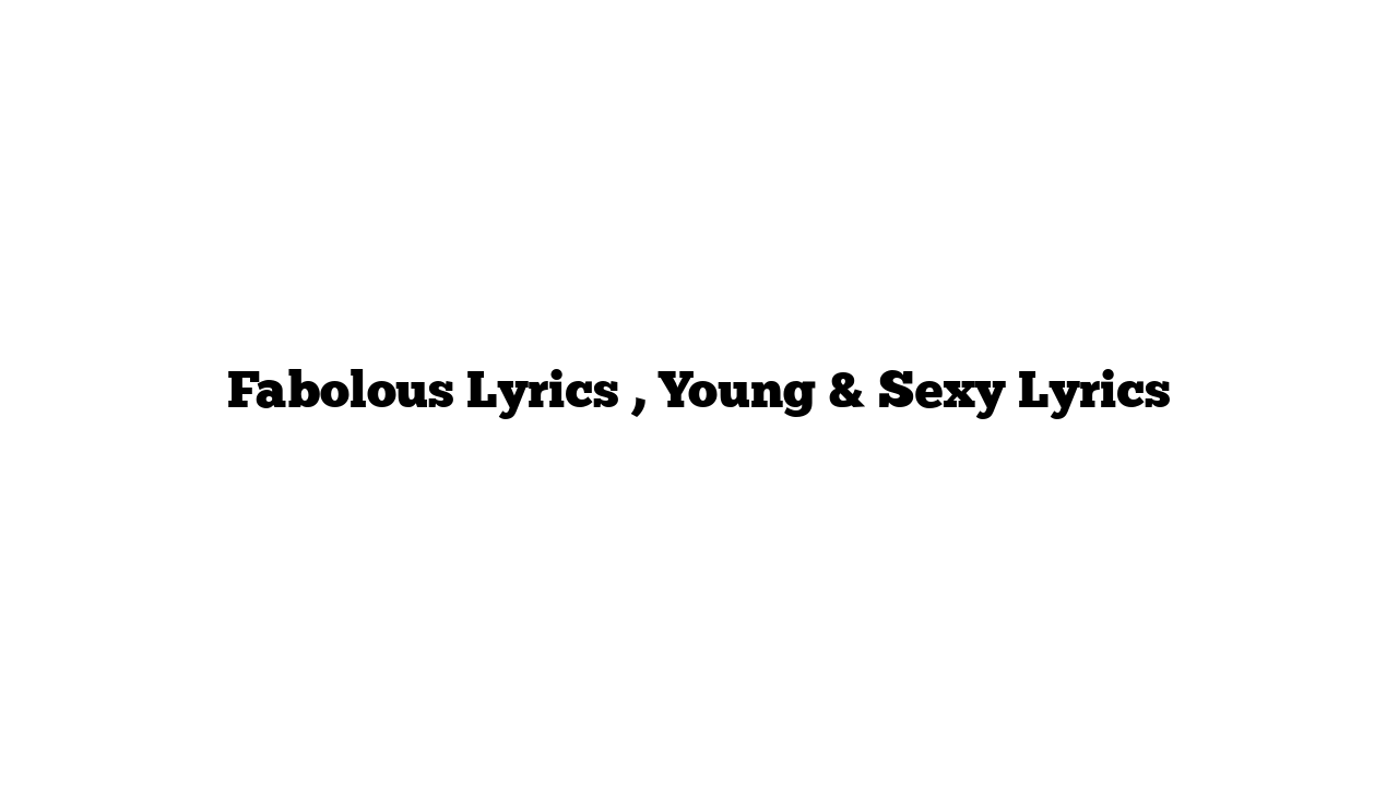 Fabolous Lyrics , Young & Sexy Lyrics