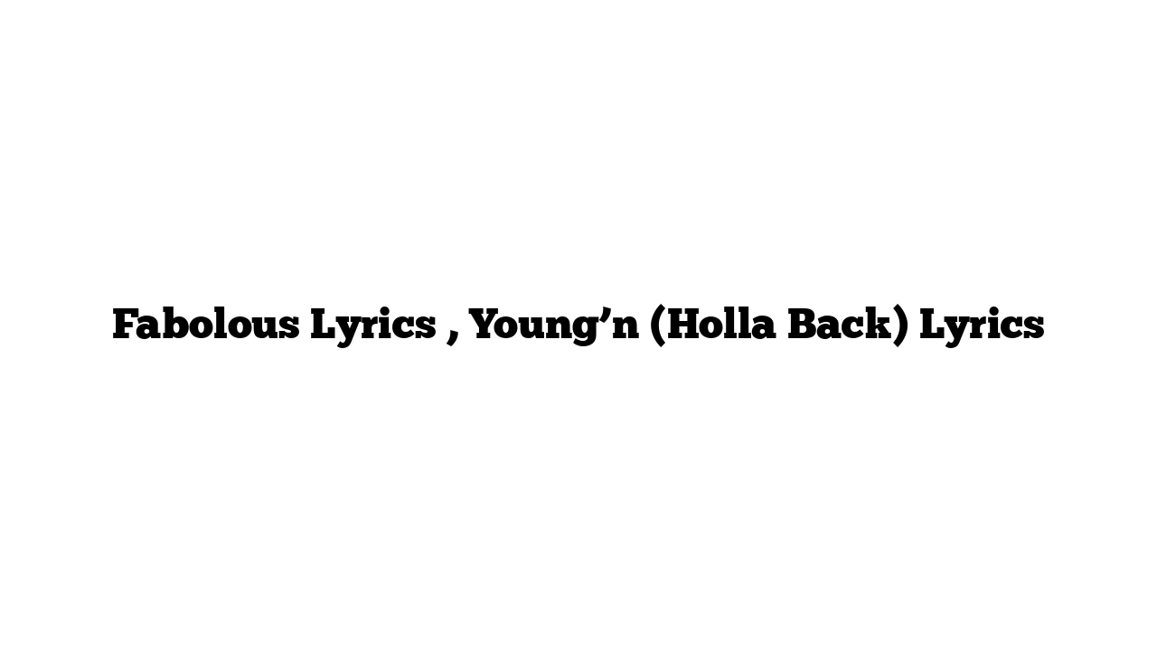 Fabolous Lyrics , Young’n (Holla Back) Lyrics