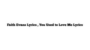 Faith Evans Lyrics , You Used to Love Me Lyrics