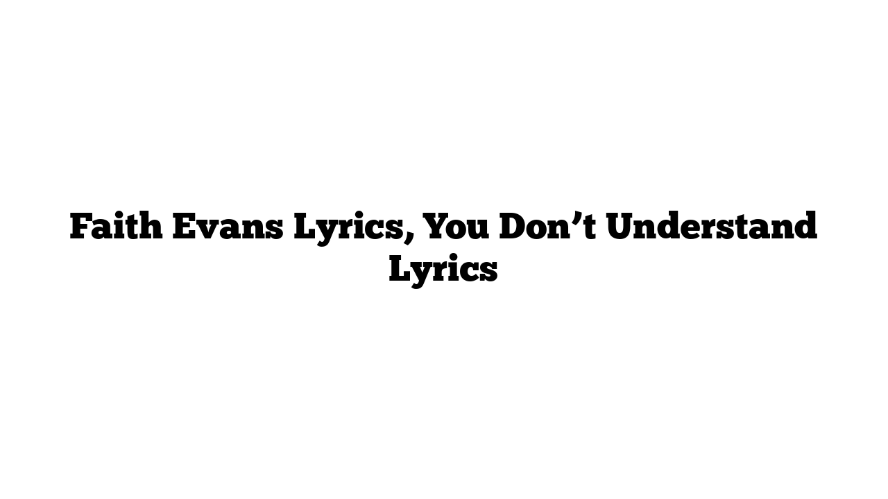 Faith Evans Lyrics, You Don’t Understand Lyrics