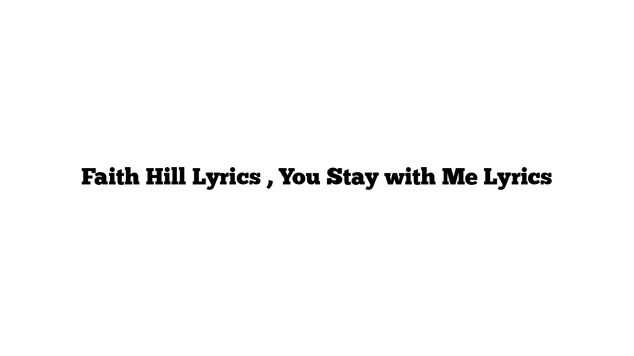 Faith Hill Lyrics , You Stay with Me Lyrics