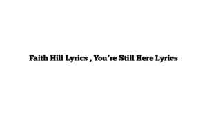 Faith Hill Lyrics , You’re Still Here Lyrics