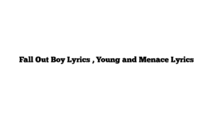 Fall Out Boy Lyrics , Young and Menace Lyrics