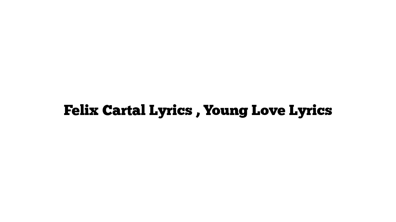 Felix Cartal Lyrics , Young Love Lyrics