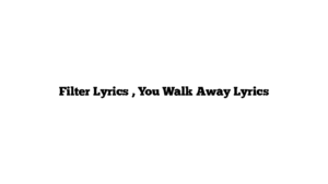 Filter Lyrics , You Walk Away Lyrics