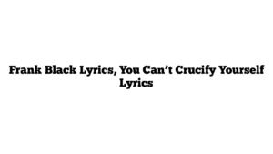 Frank Black Lyrics, You Can’t Crucify Yourself Lyrics