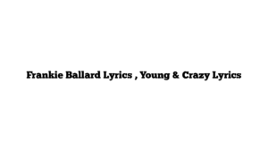 Frankie Ballard Lyrics , Young & Crazy Lyrics