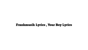 Frankmusik Lyrics , Your Boy Lyrics