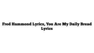 Fred Hammond Lyrics, You Are My Daily Bread Lyrics