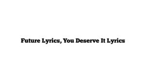 Future Lyrics, You Deserve It Lyrics