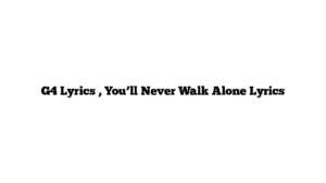 G4 Lyrics , You’ll Never Walk Alone Lyrics