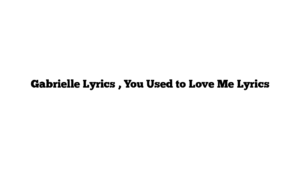 Gabrielle Lyrics , You Used to Love Me Lyrics