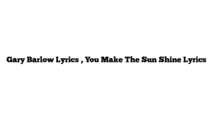 Gary Barlow Lyrics , You Make The Sun Shine Lyrics