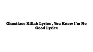 Ghostface Killah Lyrics , You Know I’m No Good Lyrics