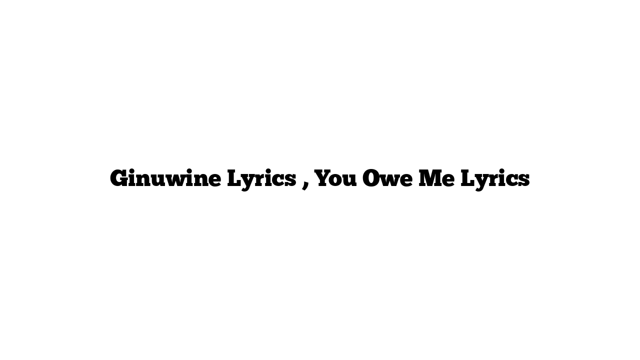 Ginuwine Lyrics , You Owe Me Lyrics