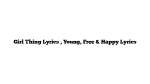 Girl Thing Lyrics , Young, Free & Happy Lyrics