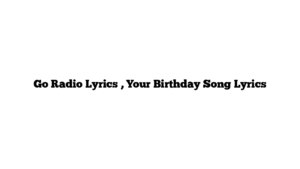 Go Radio Lyrics , Your Birthday Song Lyrics