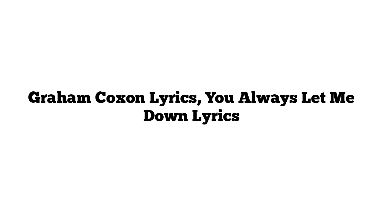 Graham Coxon Lyrics, You Always Let Me Down Lyrics