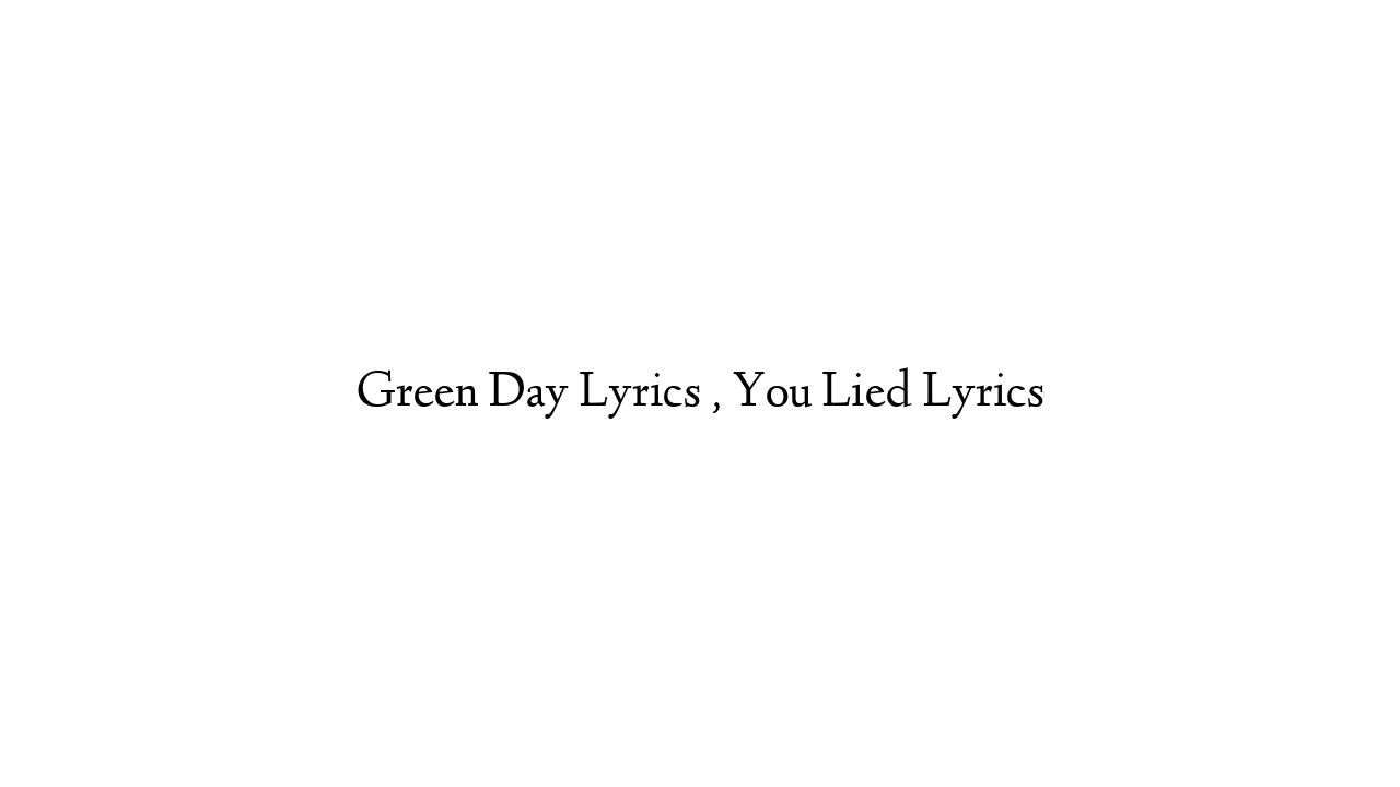 Green Day Lyrics , You Lied Lyrics