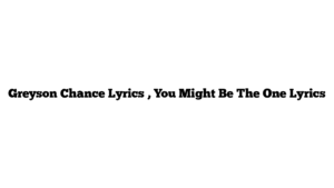 Greyson Chance Lyrics , You Might Be The One Lyrics