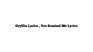 Gryffin Lyrics , You Remind Me Lyrics