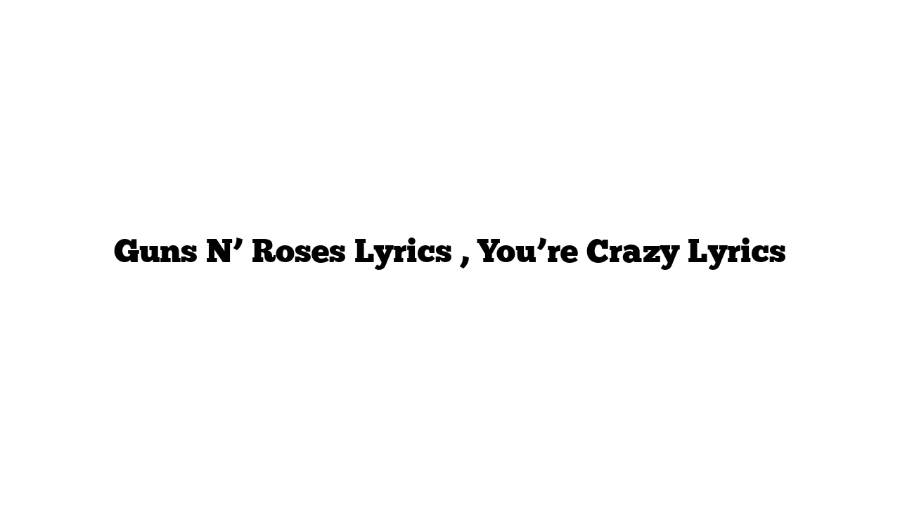 Guns N’ Roses Lyrics , You’re Crazy Lyrics