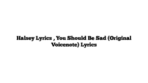 Halsey Lyrics , You Should Be Sad (Original Voicenote) Lyrics