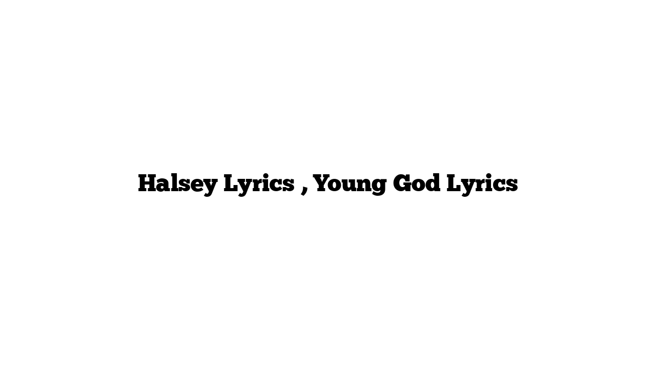 Halsey Lyrics , Young God Lyrics