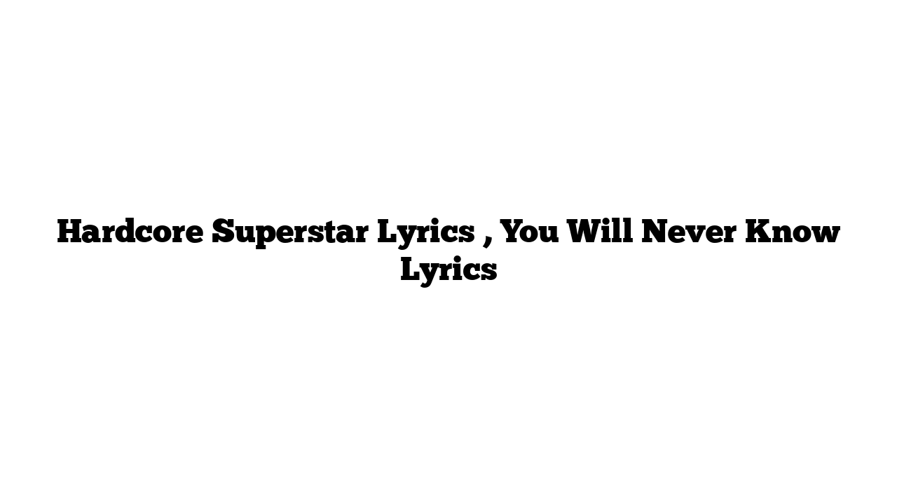 Hardcore Superstar Lyrics , You Will Never Know Lyrics