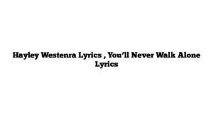 Hayley Westenra Lyrics , You’ll Never Walk Alone Lyrics