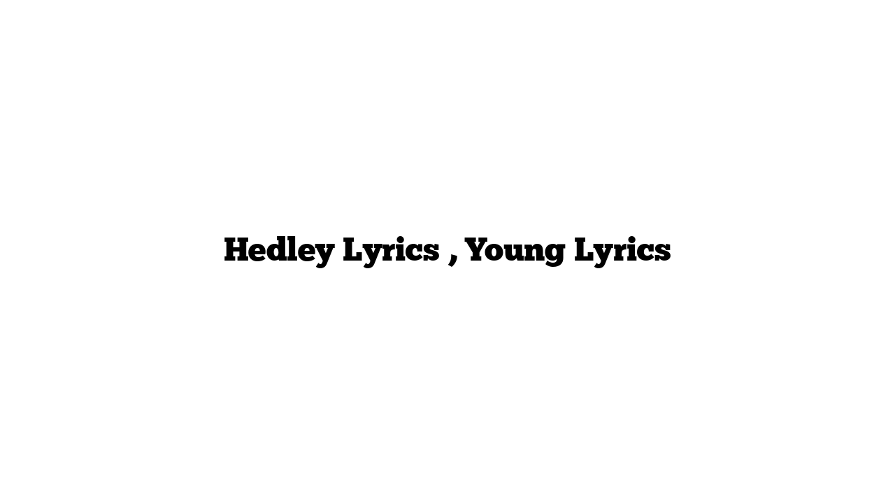 Hedley Lyrics , Young Lyrics