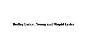 Hedley Lyrics , Young and Stupid Lyrics