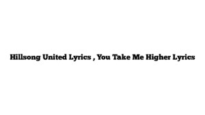 Hillsong United Lyrics , You Take Me Higher Lyrics